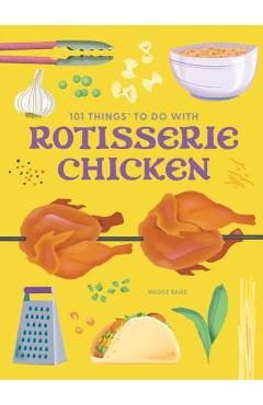101 Things to Do with Rotisserie Chicken, New Edition - Madge Baird