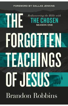 The Forgotten Teachings of Jesus: Rediscovering the Bible with the Chosen: Season One - Brandon Robbins