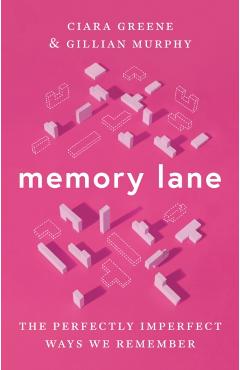Memory Lane: The Perfectly Imperfect Ways We Remember - Ciara Greene