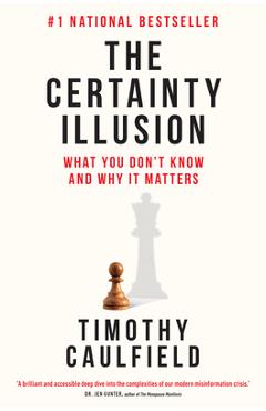 The Certainty Illusion: What You Don\'t Know and Why It Matters - Timothy Caulfield