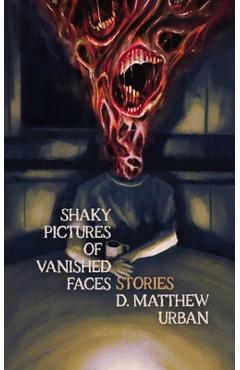 Shaky Pictures of Vanished Faces - D. Matthew Urban