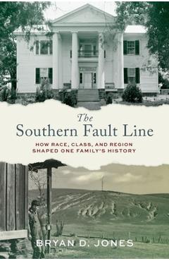 The Southern Fault Line: How Race, Class, and Region Shaped One Family\'s History - Bryan Jones