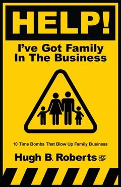 Help! I\'ve Got Family in the Business - Hugh B. Roberts