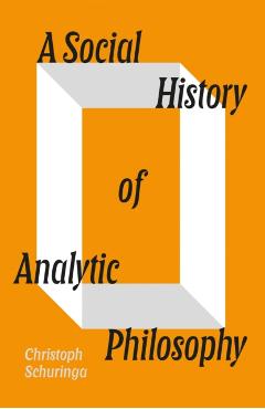 A Social History of Analytic Philosophy - Christoph Schuringa