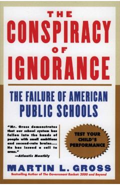 The Conspiracy of Ignorance: The Failure of American Public Schools - Martin L. Gross