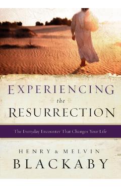 Experiencing the Resurrection: The Everyday Encounter That Changes Your Life - Henry Blackaby
