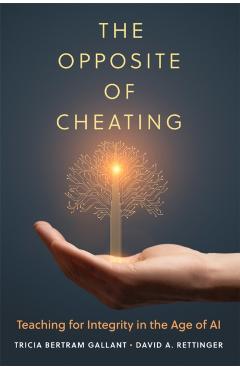 The Opposite of Cheating: Teaching for Integrity in the Age of AI Volume 4 - Tricia Bertram Gallant