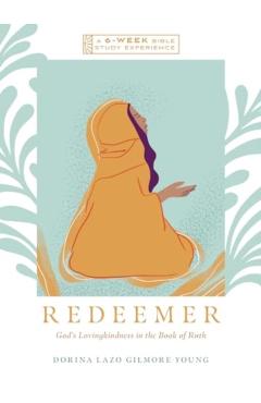 Redeemer: God's Lovingkindness in the Book of Ruth--A 6-Week Bible Study with Video Access - Dorina Lazo Gilmore-young