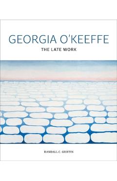Georgia O\'Keeffe: The Late Work - Randall C. Griffin