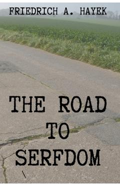 The Road to Serfdom - Friedrich A. Hayek
