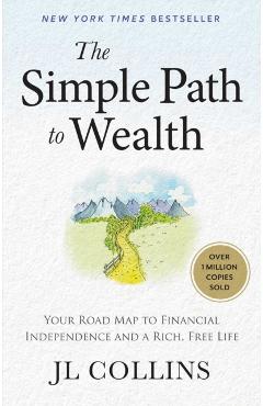 The Simple Path to Wealth (Revised & Expanded Edition): Your Road Map to Financial Independence and a Rich, Free Life - Jl Collins