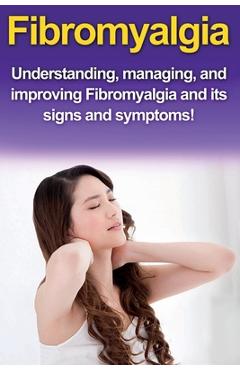 Fibromyalgia: Understanding, managing, and improving Fibromyalgia and its signs and symptoms! - Alyssa Stone