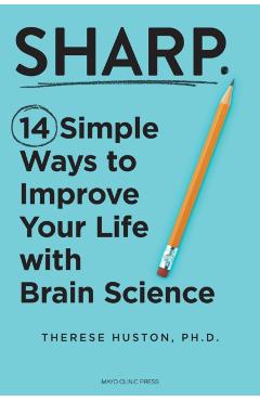 Sharp: 14 Simple Ways to Improve Your Life with Brain Science - Therese Huston