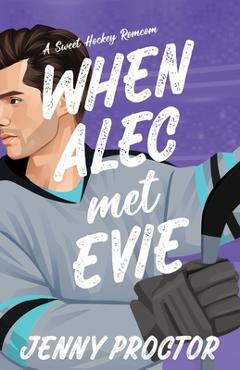 When Alec Met Evie: A Sweet Hockey RomCom - Jenny Proctor