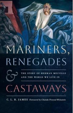 Mariners, Renegades and Castaways: The Story of Herman Melville and the World We Live in - C. L. R. James