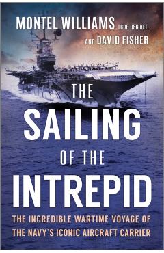The Sailing of the Intrepid: The Incredible Wartime Voyage of the Navy's Iconic Aircraft Carrier - Montel Williams