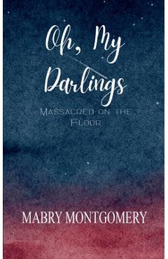 Oh, My Darlings - Mabry Montgomery