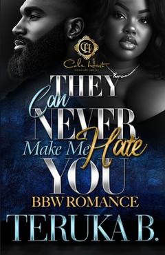 They Can Never Make Me Hate You: An African American Romance: Standalone - Teruka B