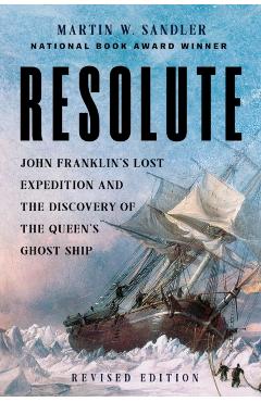 Resolute: John Franklin\'s Lost Expedition and the Discovery of the Queen\'s Ghost Ship - Martin W. Sandler