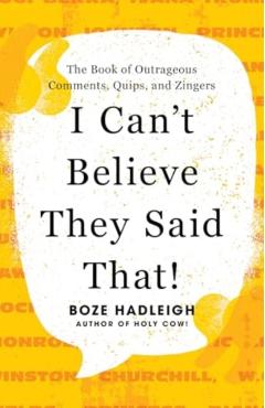 I Can't Believe They Said That!: The Book of Outrageous Comments, Quips, and Zingers - Boze Hadleigh