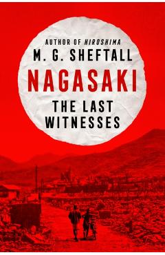 Nagasaki: The Last Witnesses - M. G. Sheftall