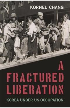 A Fractured Liberation: Korea Under Us Occupation - Kornel Chang