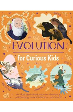 Evolution for Curious Kids: An Illustrated Introduction to Inheritance, Paleontology, Natural Selection and More! - Anna Claybourne