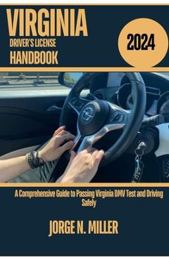 Virginia Driver's License Handbook 2024: A Comprehensive Guide to Passing Virginia DMV Test and Driving Safely - Jorge N. Miller