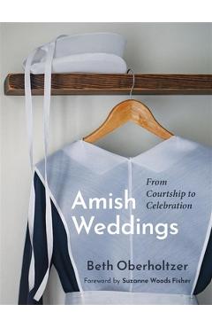 Amish Weddings: From Courtship to Celebration - Beth Oberholtzer