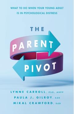 The Parent Pivot: What to Do When Your Young Adult Is in Psychological Distress - Lynne Carroll
