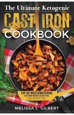 Ketogenic Diet: The Ultimate Ketogenic Cast Iron Cookbook: Top 60 Mouthwatering Cast Iron Recipes To Help You Lose Weight Fast (Keto, - Melissa L. Gilbert