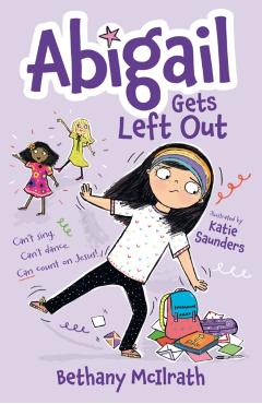 Abigail Gets Left Out: Can't Sing. Can't Dance. Can Count on Jesus! - Bethany Mcilrath