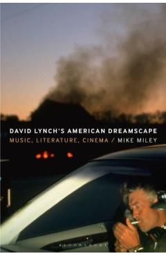 David Lynch's American Dreamscape: Music, Literature, Cinema - Mike Miley