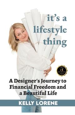 It\'s a Lifestyle Thing: A Designer\'s Journey To Financial Freedom and a Beautiful Life - Kelly Lorene Cummings
