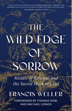 The Wild Edge of Sorrow: Rituals of Renewal and the Sacred Work of Grief - Francis Weller