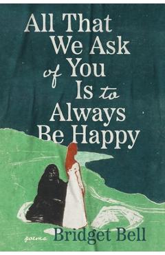 All That We Ask of You Is to Always Be Happy - Bridget Bell