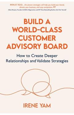 Build a World-Class Customer Advisory Board: How to Create Deeper Relationships and Validate Strategies - Irene Yam