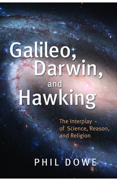 Galileo, Darwin, and Hawking: The Interplay of Science, Reason, and Religion - Phil Dowe