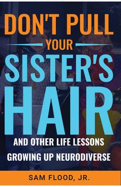Don\'t Pull Your Sister\'s Hair: And Other Life Lessons Growing Up Neurodiverse - Sam Flood