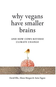 Why Vegans Have Smaller Brains: And How Cows Reverse Climate Change - David Ellis