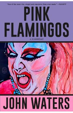 Pink Flamingos: A Screenplay - John Waters