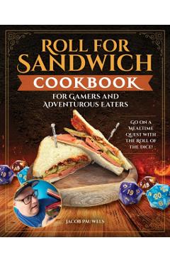 Roll for Sandwich Cookbook for Gamers and Adventurous Eaters: Go on a Mealtime Quest with the Roll of the Dice! - Jacob A. Pauwels