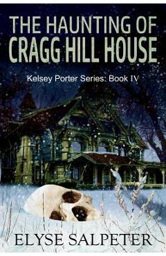 The Haunting of Cragg Hill House: Book #4 in the Kelsey Porter Series - Elyse Salpeter