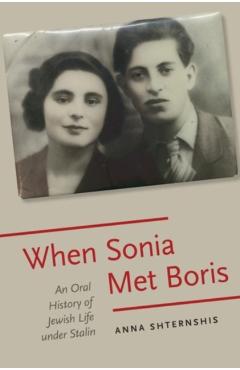 When Sonia Met Boris: An Oral History of Jewish Life Under Stalin - Anna Shternshis