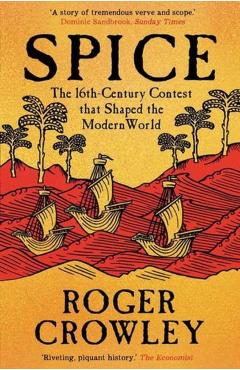 Spice: The 16th-Century Contest That Shaped the Modern World - Roger Crowley
