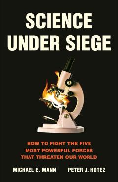 Science Under Siege: How to Fight the Five Most Powerful Forces That Threaten Our World - Michael E. Mann