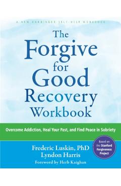The Forgive for Good Recovery Workbook: Overcome Addiction, Heal Your Past, and Find Peace in Sobriety - Frederic Luskin