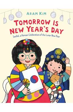 Tomorrow Is New Year's Day: Seollal, a Korean Celebration of the Lunar New Year - Aram Kim