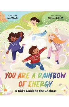 You Are a Rainbow of Energy: A Kid's Guide to the Chakras - Crystal Mccreary