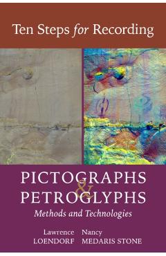 Ten Steps for Recording Pictographs and Petroglyphs: Methods and Technologies - Lawrence L. Loendorf